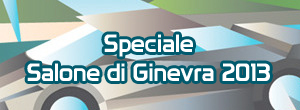 Speciale Salone di Ginevra 2013